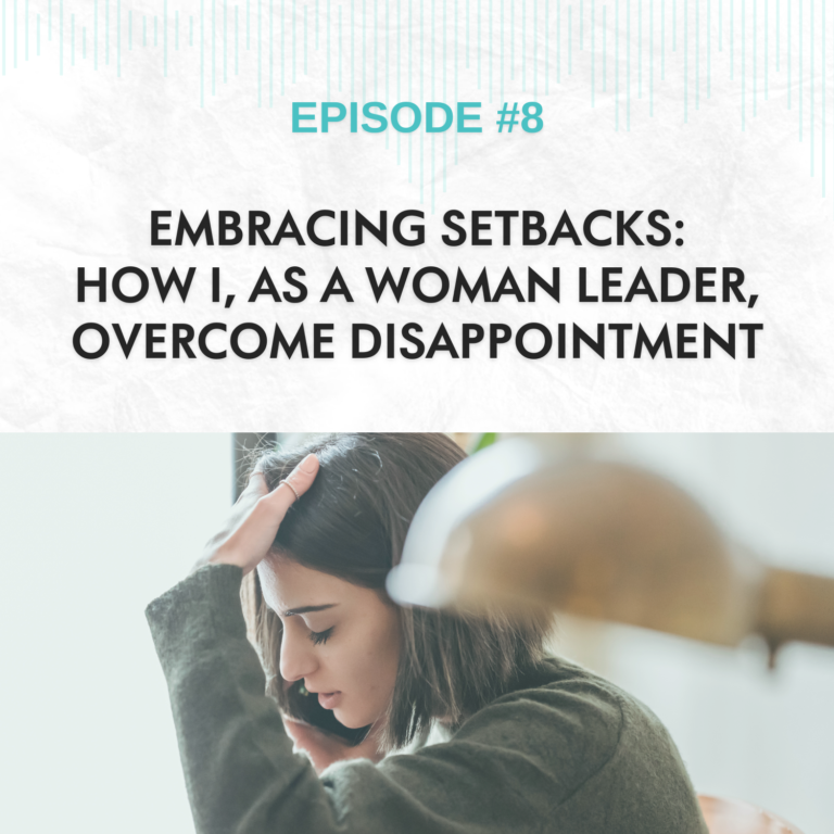 Read more about the article EP #8: Embracing Setbacks: How I, as a Woman Leader, Overcome Disappointment